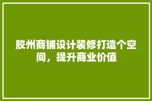 胶州商铺设计装修打造个空间，提升商业价值 卧室装修