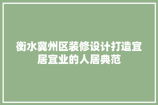 衡水冀州区装修设计打造宜居宜业的人居典范