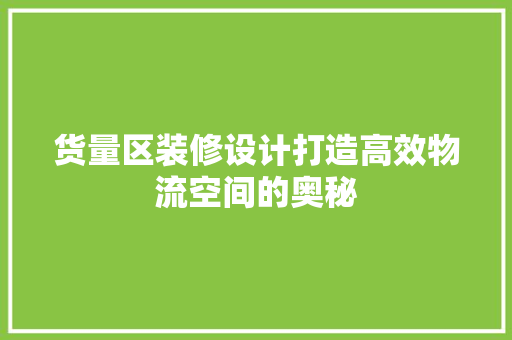 货量区装修设计打造高效物流空间的奥秘