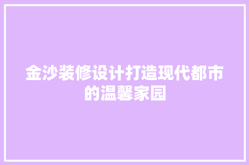 金沙装修设计打造现代都市的温馨家园
