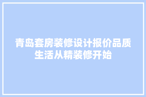 青岛套房装修设计报价品质生活从精装修开始
