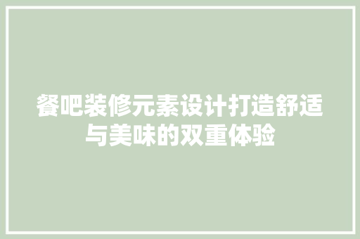 餐吧装修元素设计打造舒适与美味的双重体验