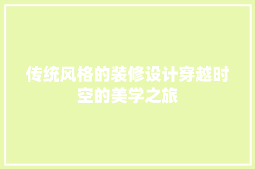 传统风格的装修设计穿越时空的美学之旅