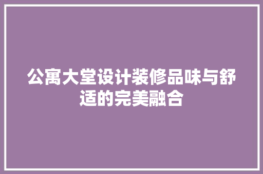公寓大堂设计装修品味与舒适的完美融合