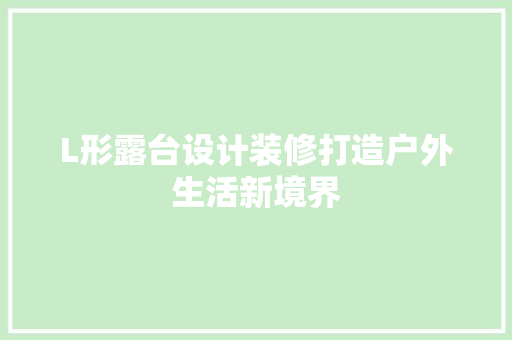L形露台设计装修打造户外生活新境界