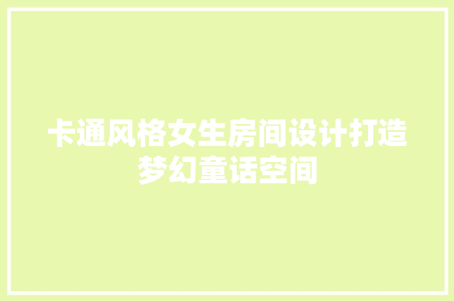 卡通风格女生房间设计打造梦幻童话空间
