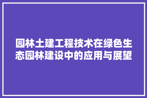 园林土建工程技术在绿色生态园林建设中的应用与展望 卧室装修