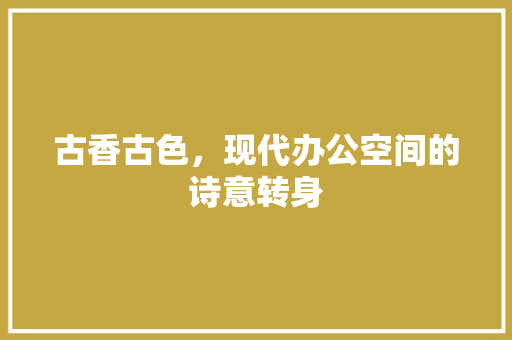 古香古色，现代办公空间的诗意转身