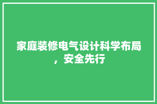 家庭装修电气设计科学布局，安全先行