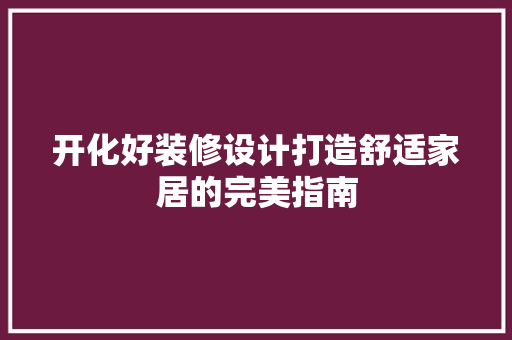 开化好装修设计打造舒适家居的完美指南