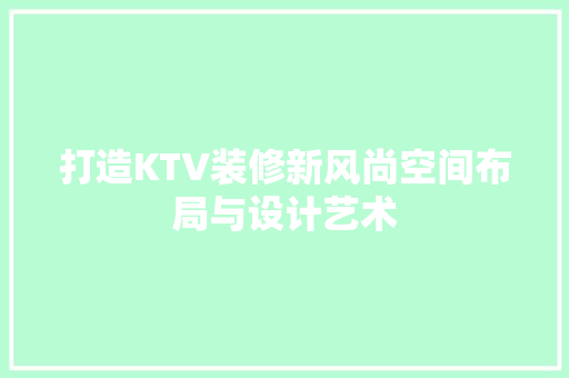 打造KTV装修新风尚空间布局与设计艺术