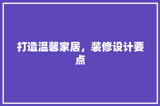 打造温馨家居，装修设计要点