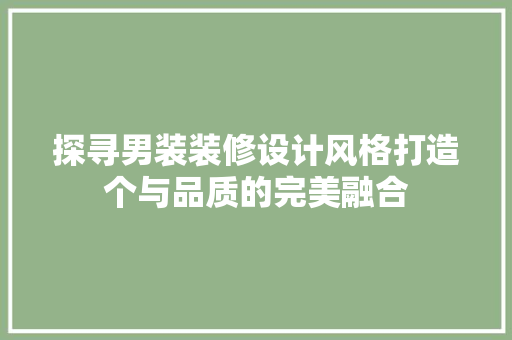 探寻男装装修设计风格打造个与品质的完美融合