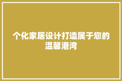 个化家居设计打造属于您的温馨港湾