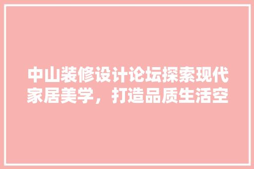 中山装修设计论坛探索现代家居美学，打造品质生活空间