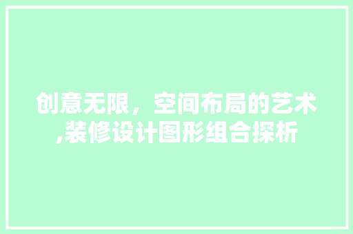 创意无限，空间布局的艺术,装修设计图形组合探析