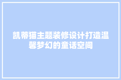 凯蒂猫主题装修设计打造温馨梦幻的童话空间