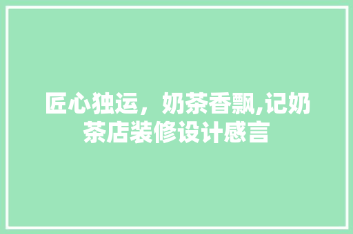 匠心独运，奶茶香飘,记奶茶店装修设计感言