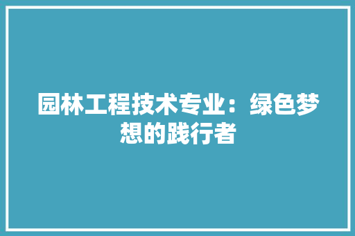 园林工程技术专业：绿色梦想的践行者 卧室装修