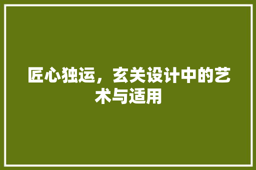 匠心独运，玄关设计中的艺术与适用