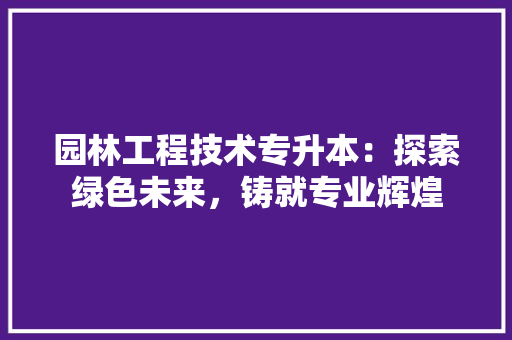 园林工程技术专升本：探索绿色未来，铸就专业辉煌 卧室装修