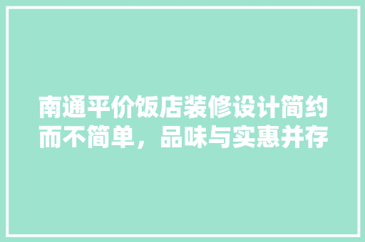 南通平价饭店装修设计简约而不简单，品味与实惠并存