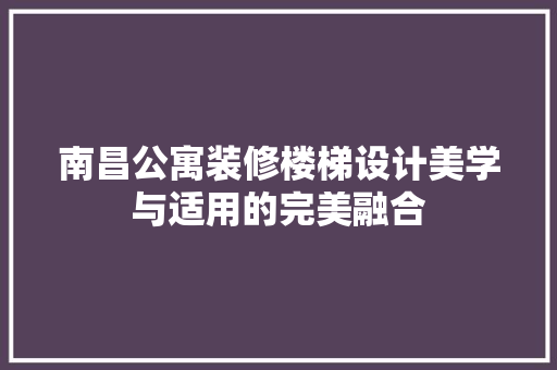 南昌公寓装修楼梯设计美学与适用的完美融合
