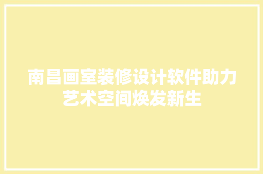 南昌画室装修设计软件助力艺术空间焕发新生