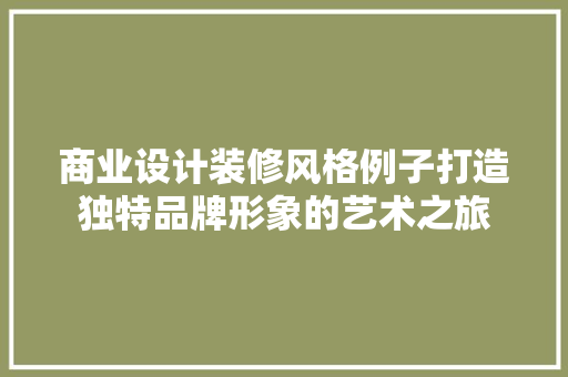 商业设计装修风格例子打造独特品牌形象的艺术之旅