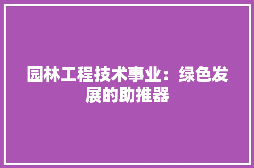 园林工程技术事业：绿色发展的助推器 卧室装修