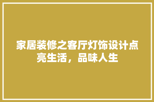 家居装修之客厅灯饰设计点亮生活，品味人生