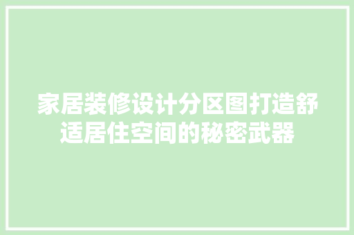 家居装修设计分区图打造舒适居住空间的秘密武器