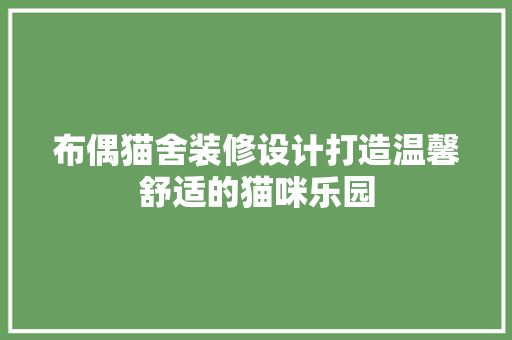 布偶猫舍装修设计打造温馨舒适的猫咪乐园