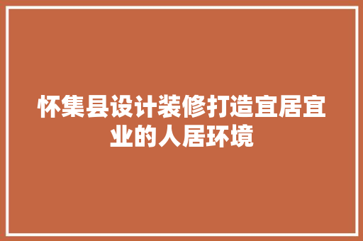 怀集县设计装修打造宜居宜业的人居环境