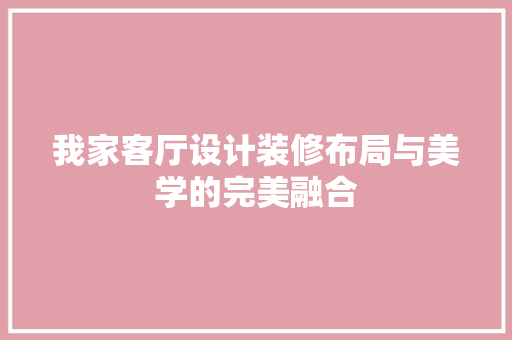 我家客厅设计装修布局与美学的完美融合