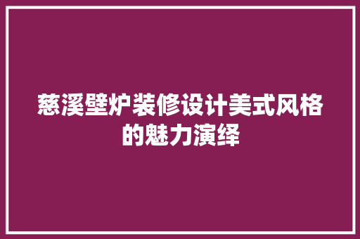 慈溪壁炉装修设计美式风格的魅力演绎