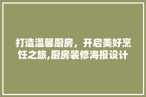 打造温馨厨房，开启美好烹饪之旅,厨房装修海报设计