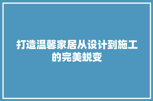 打造温馨家居从设计到施工的完美蜕变