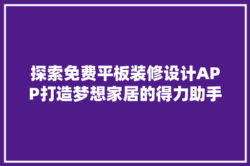 探索免费平板装修设计APP打造梦想家居的得力助手