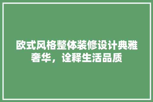 欧式风格整体装修设计典雅奢华，诠释生活品质