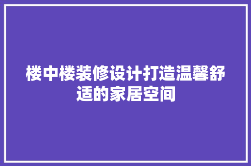 楼中楼装修设计打造温馨舒适的家居空间