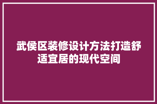 武侯区装修设计方法打造舒适宜居的现代空间