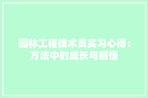 园林工程技术员实习心得：方法中的成长与感悟 卧室装修