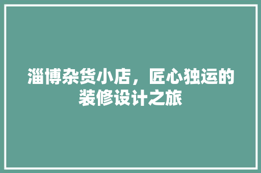 淄博杂货小店，匠心独运的装修设计之旅