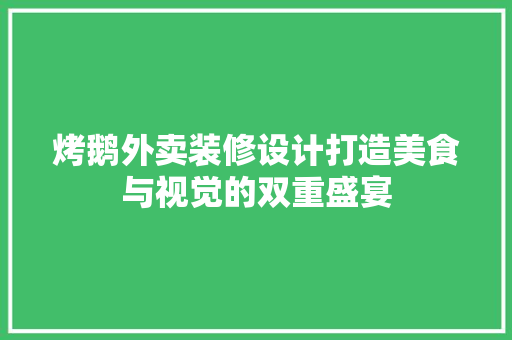 烤鹅外卖装修设计打造美食与视觉的双重盛宴