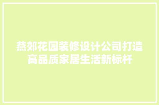 燕郊花园装修设计公司打造高品质家居生活新标杆
