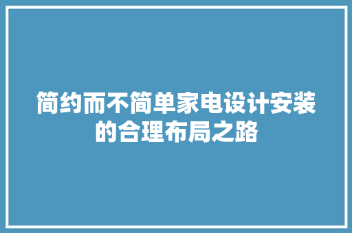 简约而不简单家电设计安装的合理布局之路