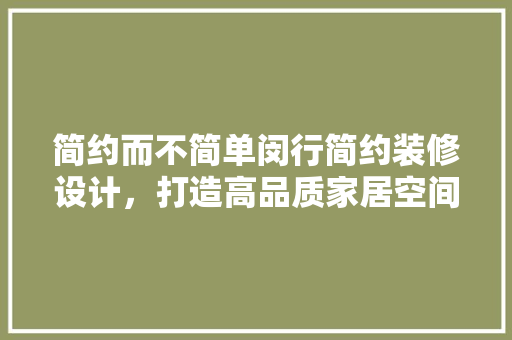 简约而不简单闵行简约装修设计，打造高品质家居空间