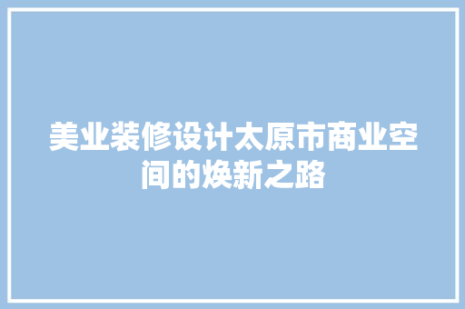 美业装修设计太原市商业空间的焕新之路