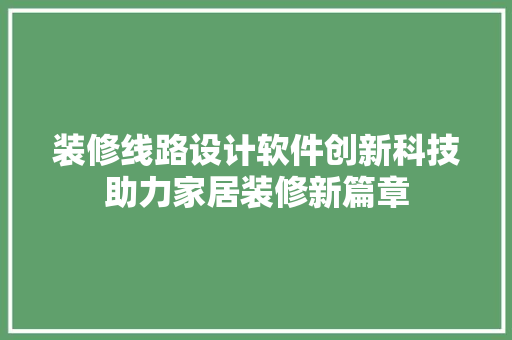 装修线路设计软件创新科技助力家居装修新篇章